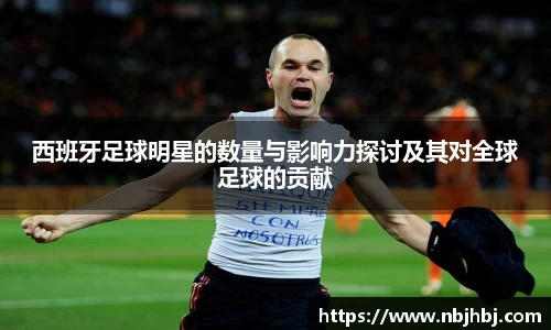 西班牙足球明星的数量与影响力探讨及其对全球足球的贡献
