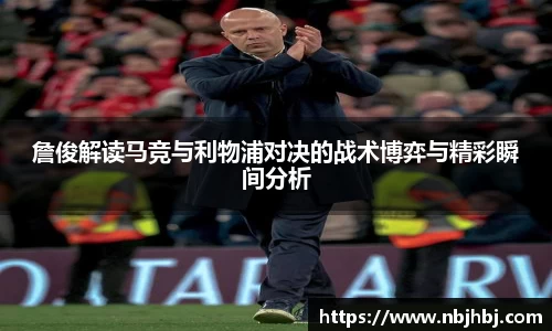 詹俊解读马竞与利物浦对决的战术博弈与精彩瞬间分析