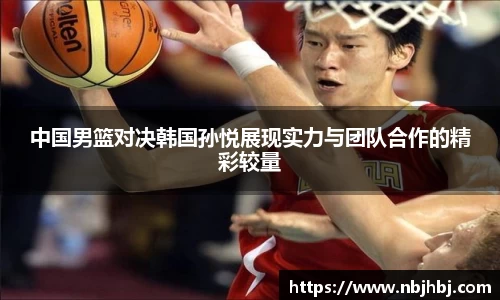 中国男篮对决韩国孙悦展现实力与团队合作的精彩较量